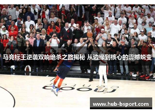 马竞标王逆袭双响绝杀之路揭秘 从边缘到核心的震撼蜕变