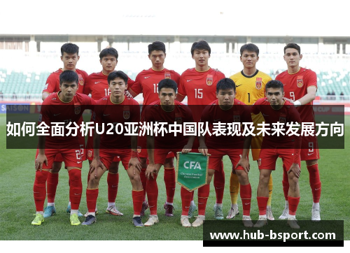 如何全面分析U20亚洲杯中国队表现及未来发展方向