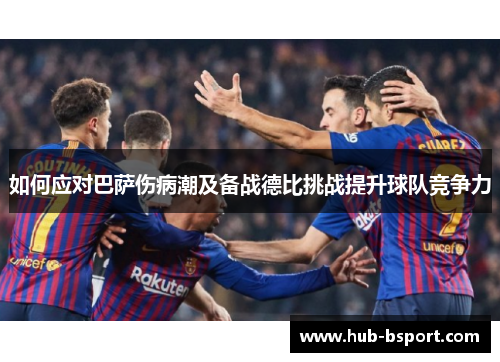 如何应对巴萨伤病潮及备战德比挑战提升球队竞争力