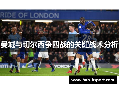 曼城与切尔西争四战的关键战术分析