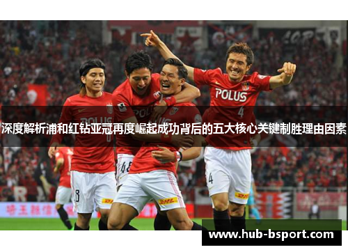 深度解析浦和红钻亚冠再度崛起成功背后的五大核心关键制胜理由因素