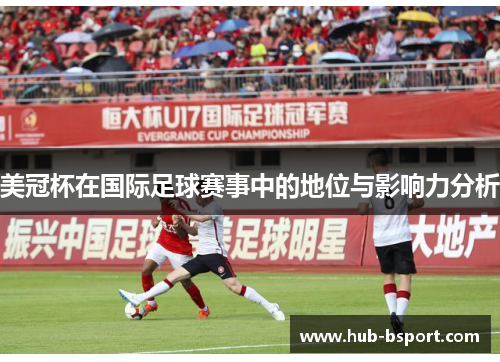 美冠杯在国际足球赛事中的地位与影响力分析 美冠杯在国际足球赛事中的地位与影响力分析