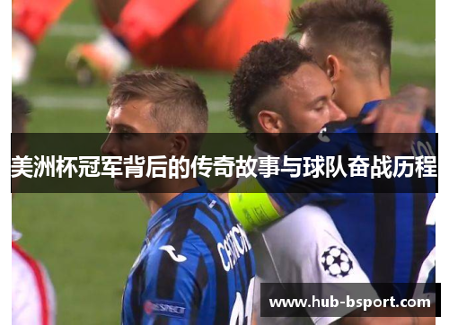 美洲杯冠军背后的传奇故事与球队奋战历程 美洲杯冠军背后的传奇故事与球队奋战历程