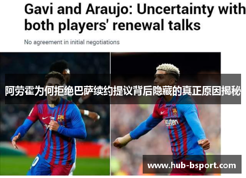 阿劳霍为何拒绝巴萨续约提议背后隐藏的真正原因揭秘 阿劳霍为何拒绝巴萨续约提议背后隐藏的真正原因揭秘