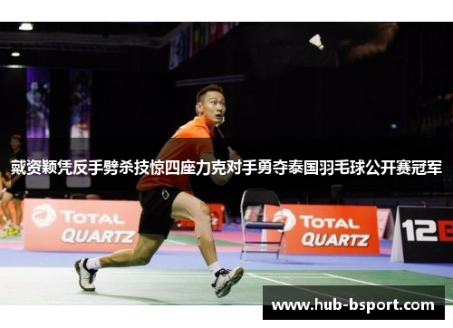 戴资颖凭反手劈杀技惊四座力克对手勇夺泰国羽毛球公开赛冠军 戴资颖凭反手劈杀技惊四座力克对手勇夺泰国羽毛球公开赛冠军