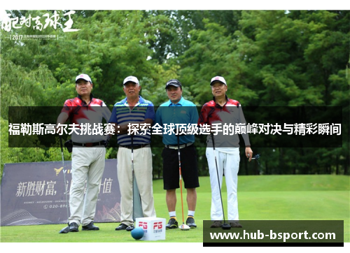 福勒斯高尔夫挑战赛：探索全球顶级选手的巅峰对决与精彩瞬间