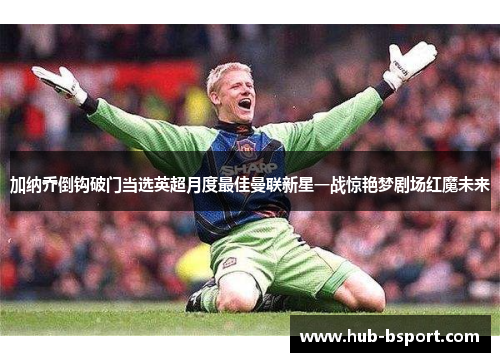 加纳乔倒钩破门当选英超月度最佳曼联新星一战惊艳梦剧场红魔未来 加纳乔倒钩破门当选英超月度最佳曼联新星一战惊艳梦剧场红魔未来