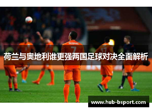 荷兰与奥地利谁更强两国足球对决全面解析